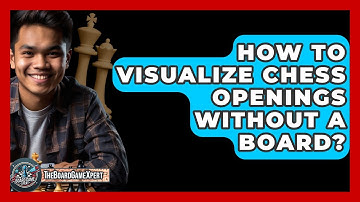 How To Visualize Chess Openings Without A Board? - The Board Game Xpert