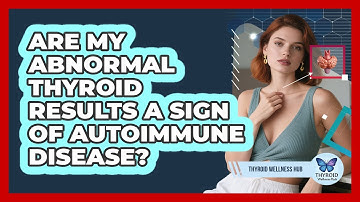 Are My Abnormal Thyroid Results A Sign Of Autoimmune Disease? - Thyroid Wellness Hub