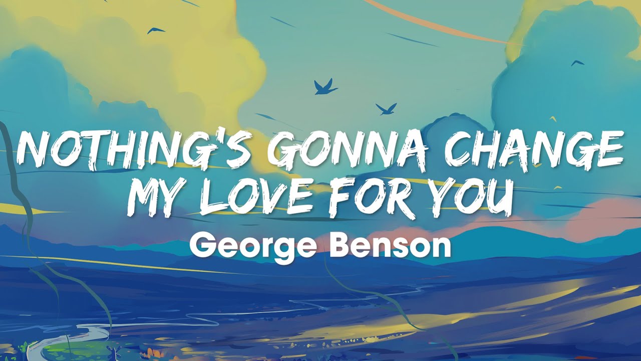 Nothing Gonna Change My Love For You übersetzung George Benson - Nothing's Gonna Change My Love For You (Lyrics