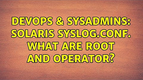 DevOps & SysAdmins: Solaris syslog.conf. What are root and operator? (2 Solutions!!)