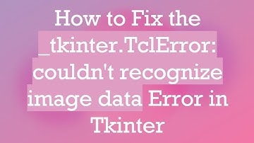 How to Fix the _tkinter.TclError: couldn