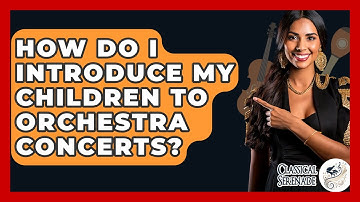 How Do I Introduce My Children To Orchestra Concerts? - Classical Serenade