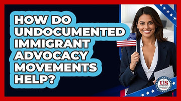 How Do Undocumented Immigrant Advocacy Movements Help? - US Citizenship Immigration Guide