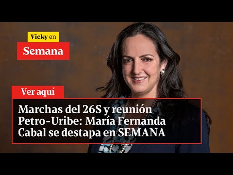 Marchas del 26S y reunión Petro-Uribe: María Fernanda Cabal se destapa en SEMANA | Vicky en Semana