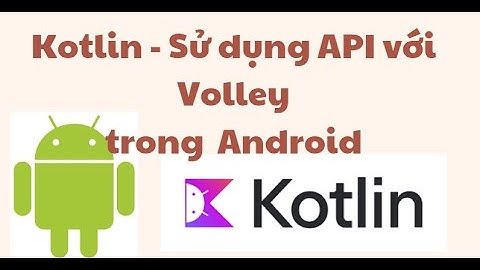 Đọc dữ liệu từ API bằng Kotlin - Android cơ bản (B5.1)