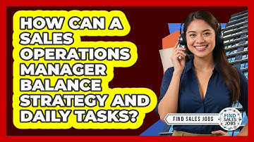 How Can A Sales Operations Manager Balance Strategy And Daily Tasks? - Find Sales Jobs