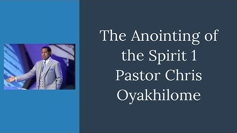 The Anointing of The Spirit 1 - Pastor Chris Oyakhilome