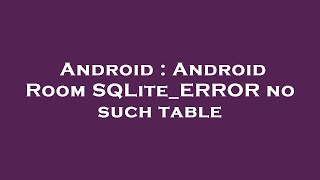 Android : Android Room SQLite_ERROR no such table