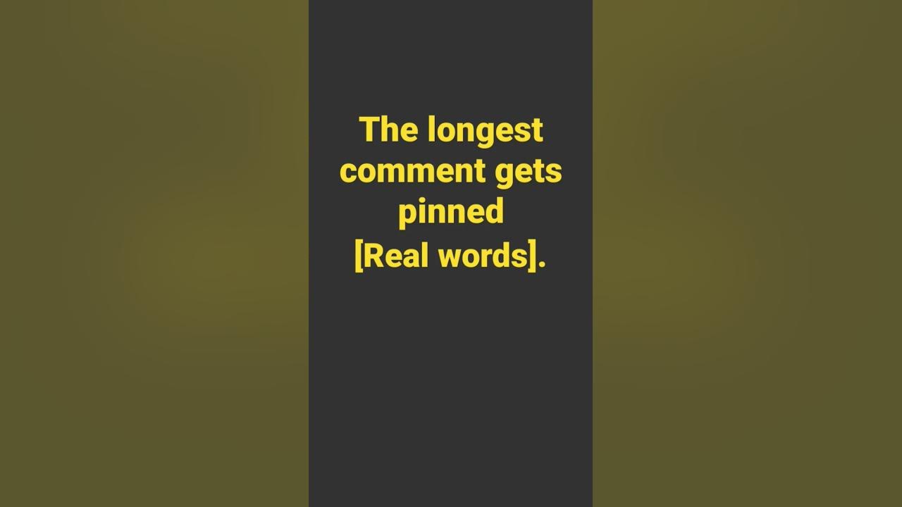 Longest comment gets pinned [means it stays at top] YouTube