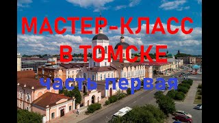 МАСТЕР-КЛАСС В ТОМСКЕ (ФРАГМЕНТЫ). Часть 1