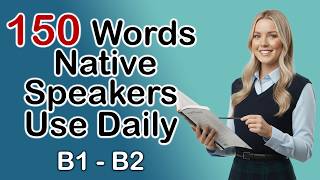 The Only 150 Words You Need to Sound More Natural (Intermediate)