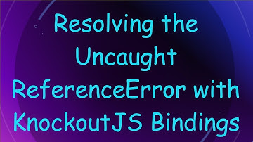 Resolving the Uncaught ReferenceError with KnockoutJS Bindings