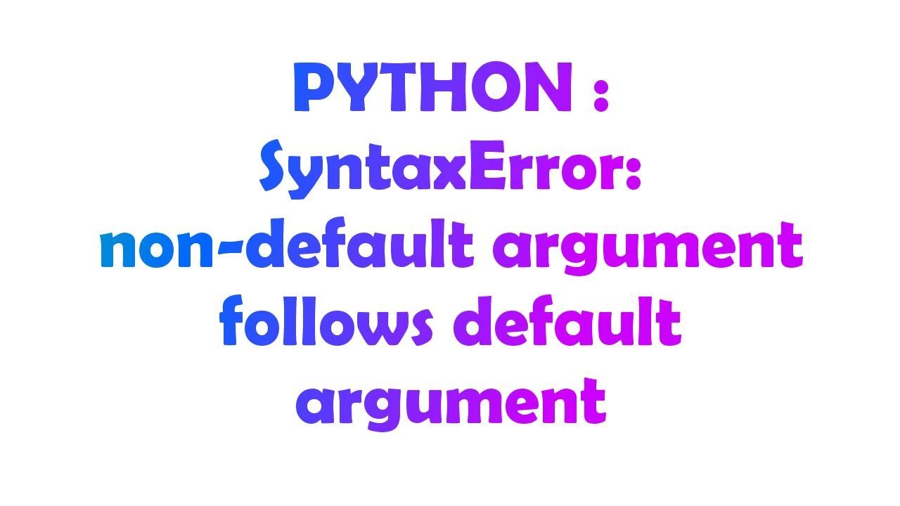 Python : Syntaxerror: Non-Default Argument Follows Default Argument -  Youtube