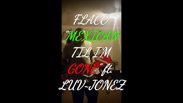 Flaco "Mexican til I