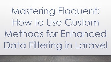 Mastering Eloquent: How to Use Custom Methods for Enhanced Data Filtering in Laravel