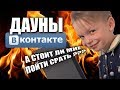 ДАУНЫ ВКОНТАКТЕ (ЖЕСТКО БОМБИТ) [18+]