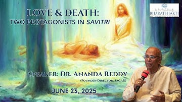 Love and Death: Two Protagonists in Savitri - Talk by Ananda Reddy