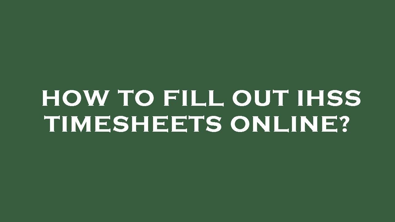 How To Fill Out Ihss Timesheets Online YouTube