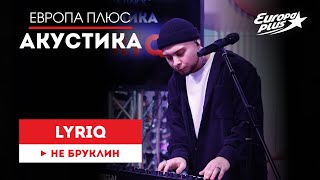 LYRIQ - Не Бруклин // Европа Плюс Акустика