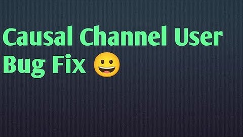 Causal Channel User Bug Fix Congratulations 😀