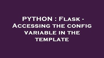 PYTHON : Flask - Accessing the config variable in the template