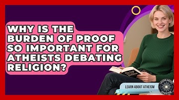 Why Is The Burden Of Proof So Important For Atheists Debating Religion? - Learn About Atheism