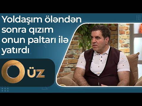 Vüsal Əliyev - Yoldaşım öləndən sonra qızım onun paltarı ilə yatırdı – O Üz