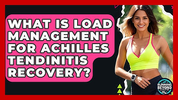 What Is Load Management For Achilles Tendinitis Recovery? - Running Beyond Limits