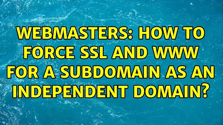 Webmasters: How to force ssl and www for a subdomain as an independent domain? (2 Solutions!!)