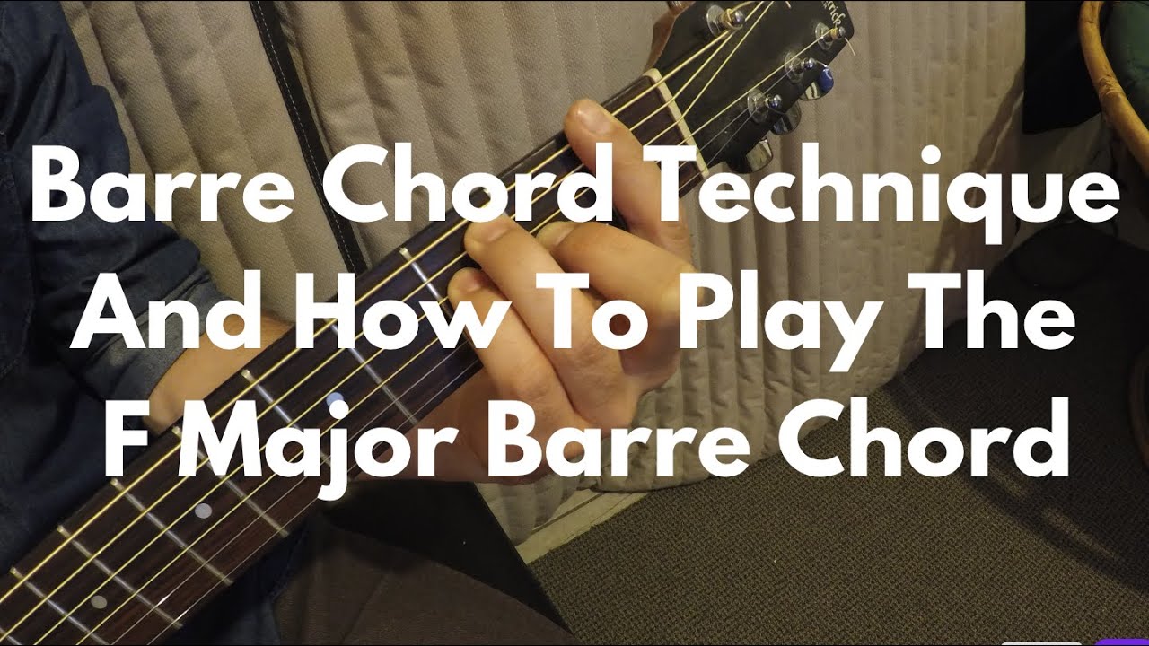 Barre Chord Technique, And How To Play The F Major Barre Chord On ...