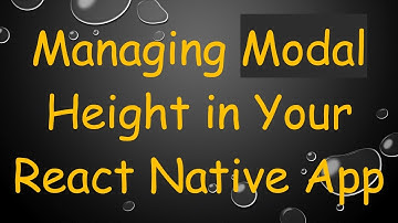 Managing Modal Height in Your React Native App