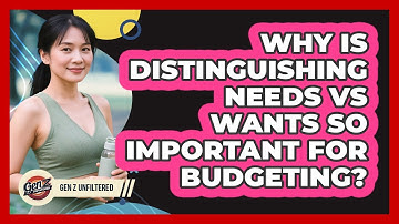 Why Is Distinguishing Needs Vs Wants So Important For Budgeting? - Gen Z Unfiltered