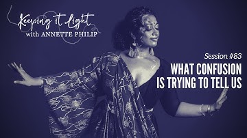 What confusion is trying to tell us - "keeping it light" with Annette Philip - Session #83