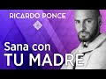 Sana con TU  MADRE. Ricardo Ponce