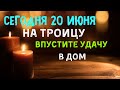 Сегодня 20 июня На Троицу Впустите удачу в дом.  троица