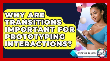 Why Are Transitions Important For Prototyping Interactions? - Design Tool Unlocked