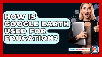 How Is Google Earth Used For Education? - SearchEnginesHub.com
