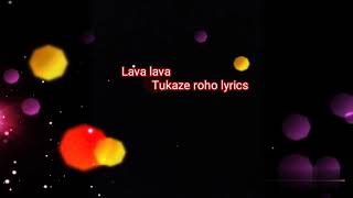 Lava lava Tukaze roho lyrics