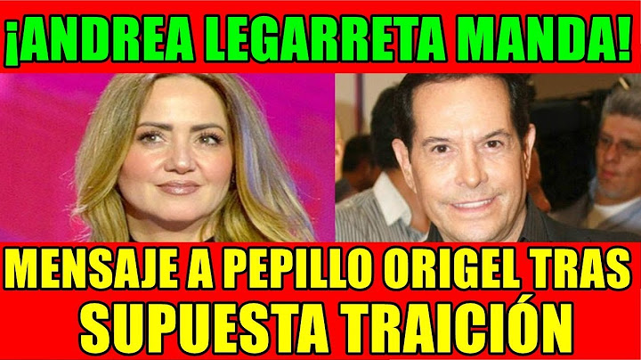 ANDREA LEGARRETA MANDA MENSAJE A PEPILLO ORIGEL TRAS SUPUESTA TRAICIÓN