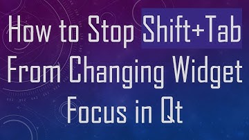 How to Stop Shift+ Tab From Changing Widget Focus in Qt