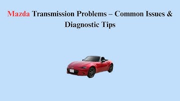 Mazda Transmission Problems – Common Issues & Diagnostic Tips