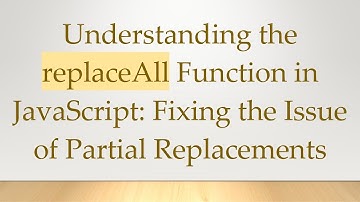 Understanding the replaceAll Function in JavaScript: Fixing the Issue of Partial Replacements
