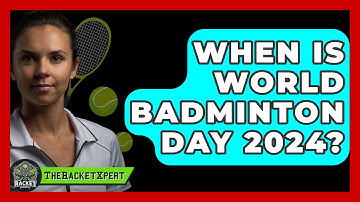 When Is World Badminton Day 2024? - The Racket Xpert