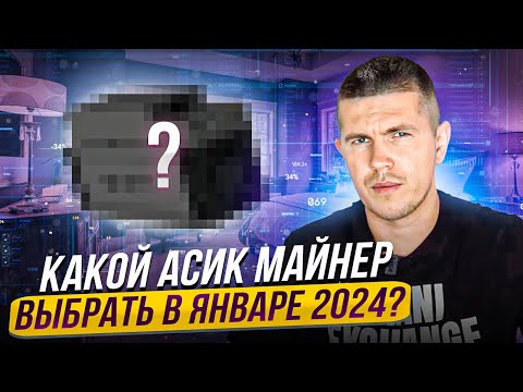 Какой асик майнер выбрать в январе 2024?