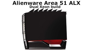 Alienware Area 51 ALX Dual Xeon [Speed build]