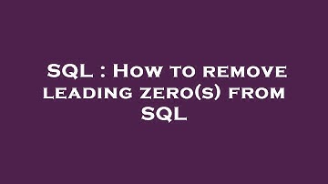 SQL : How to remove leading zero(s) from SQL