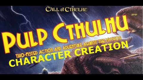 Character Creation: Pulp Cthulhu