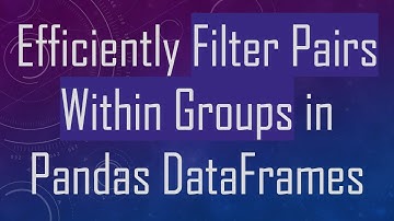 Efficiently Filter Pairs Within Groups in Pandas DataFrames