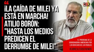 ¡La caída de Milei YA está en marcha! Atilio Borón: 'Hasta los medios PREDICEN el DERRUMBE de MILEI'