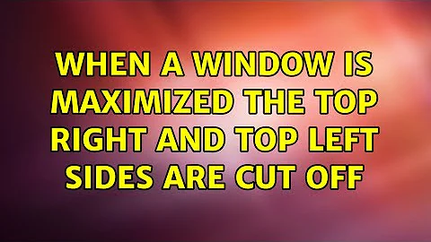 When a window is maximized the top right and top left sides are cut off